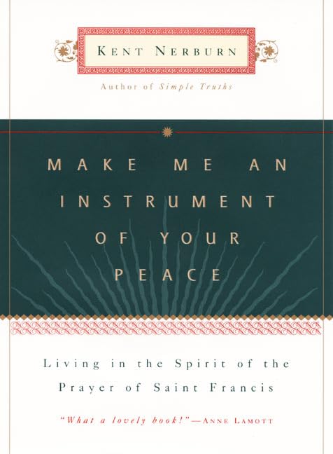 Make Me An Instrument of Your Peace: Living in the Spirit of the Prayer of St. Francis