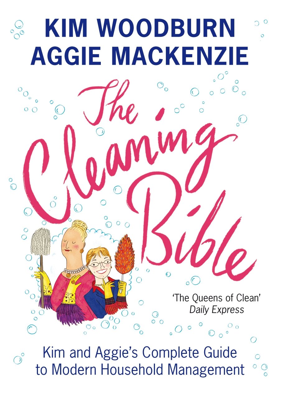 The Cleaning Bible: Kim and Aggie's Complete Guide to Modern Household Management