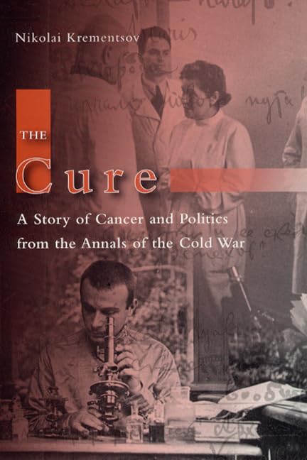 The Cure: A Story of Cancer and Politics from the Annals of the Cold War