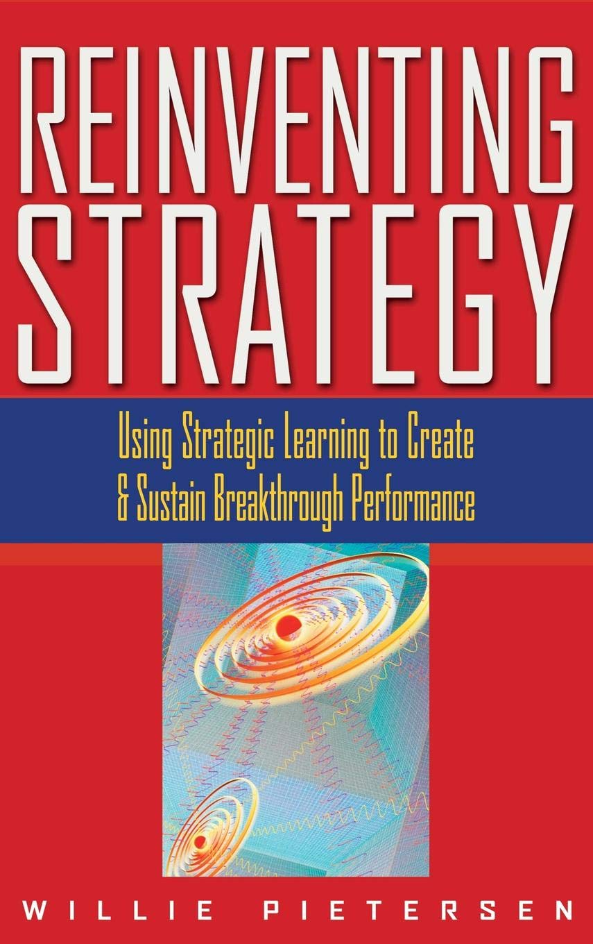 Reinventing Strategy: Using Strategic Learning to Create and Sustain Breakthrough Performance