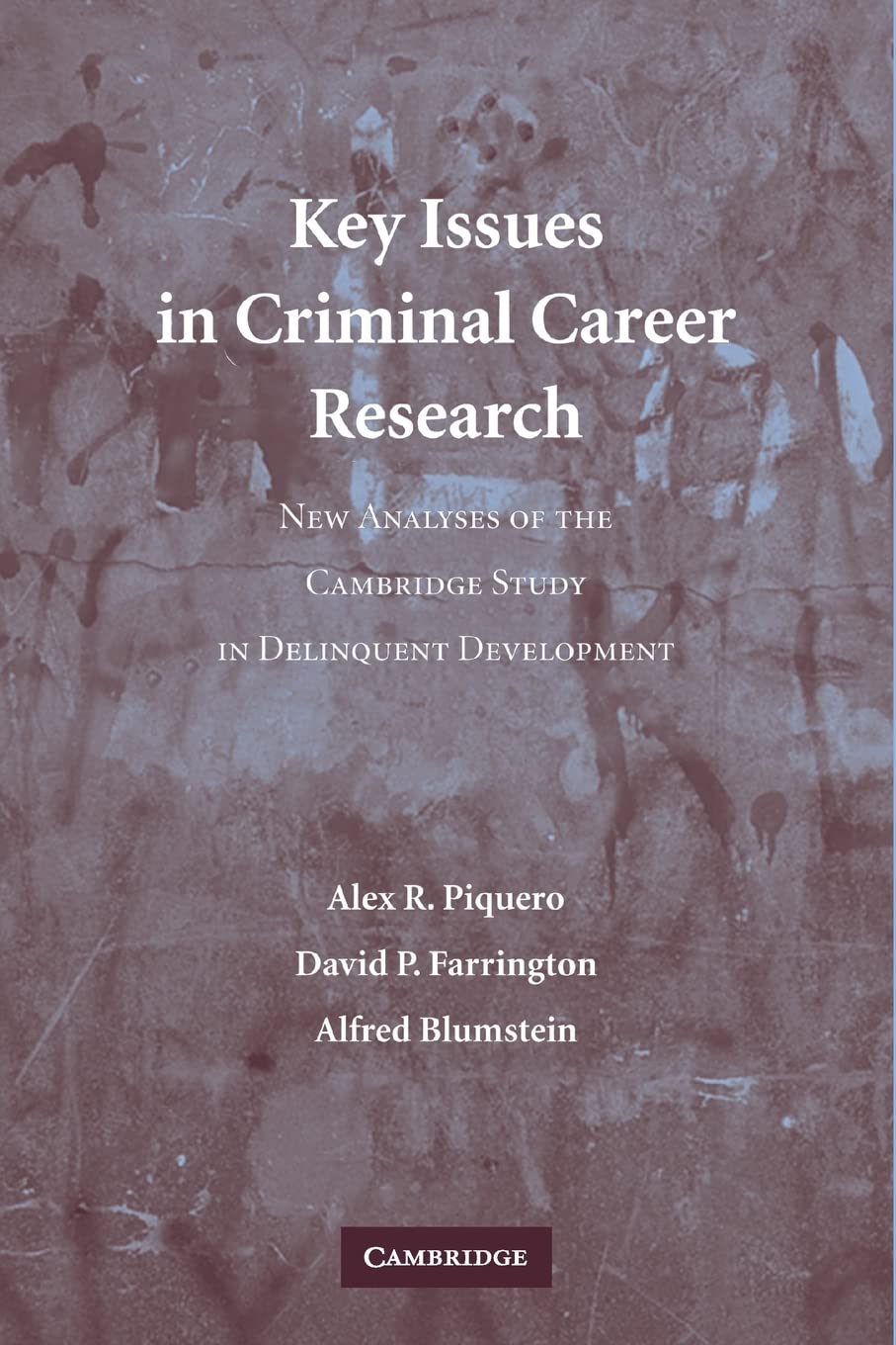 Key Issues in Criminal Career Research: New Analyses of the Cambridge Study in Delinquent Development