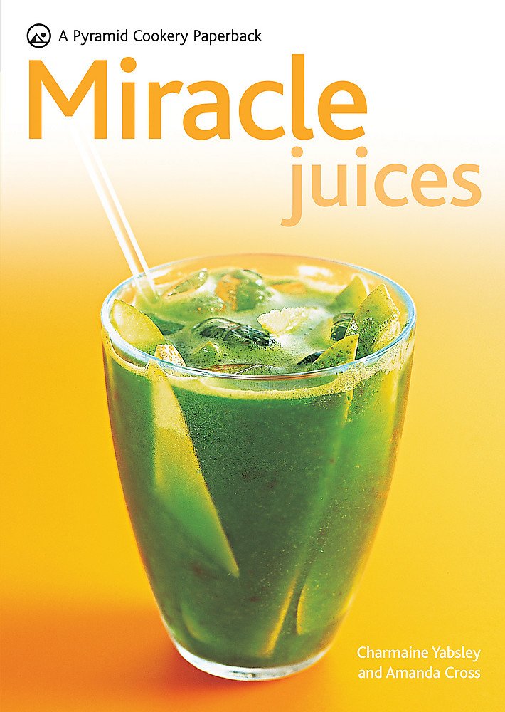 Miracle Juices: Over 40 Juices for a Healthy Life