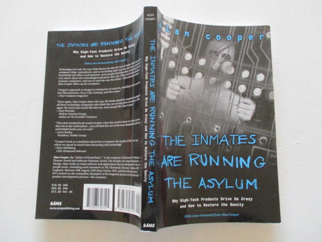 Inmates Are Running the Asylum, The: Why High Tech Products Drive Us Crazy and How to Restore the Sanity