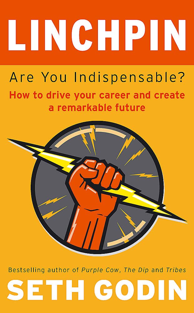 Linchpin: Are You Indispensable? How to drive your career and create a remarkable future