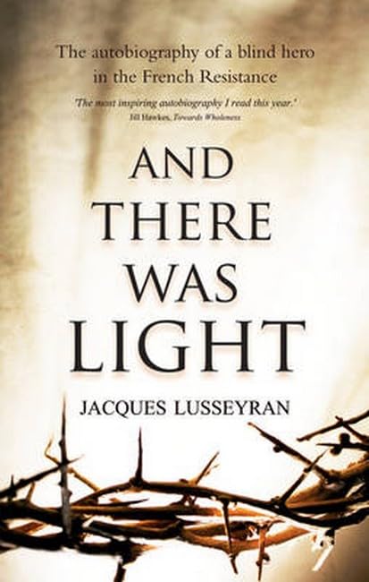 And There Was Light: The Autobiography of a Blind Hero in the French Resistance