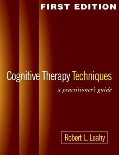 Cognitive Therapy Techniques, First Edition: A Practitioner's Guide