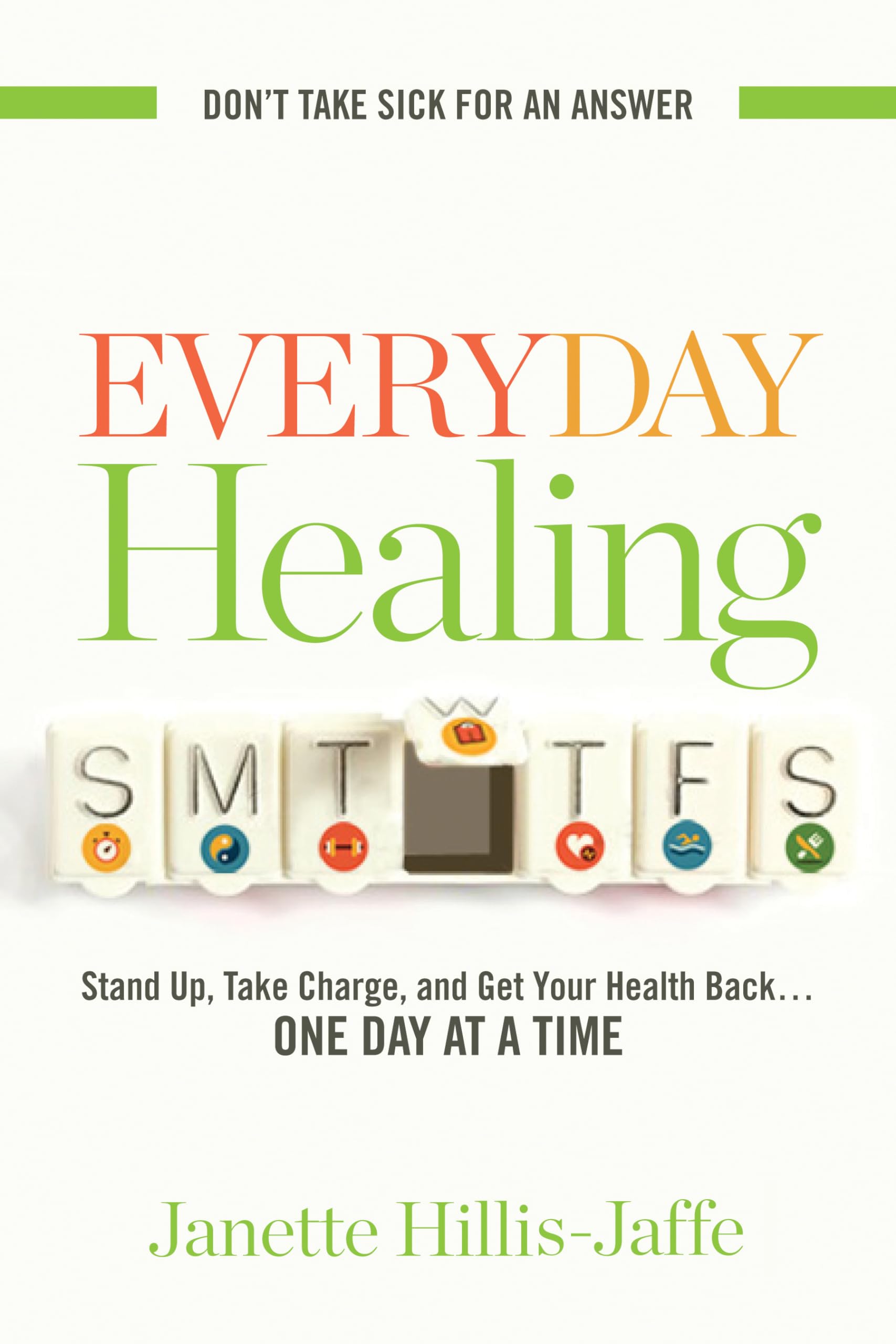 Everyday Healing: Stand Up, Take Charge, and Get Your Health Back...One Day at a Time