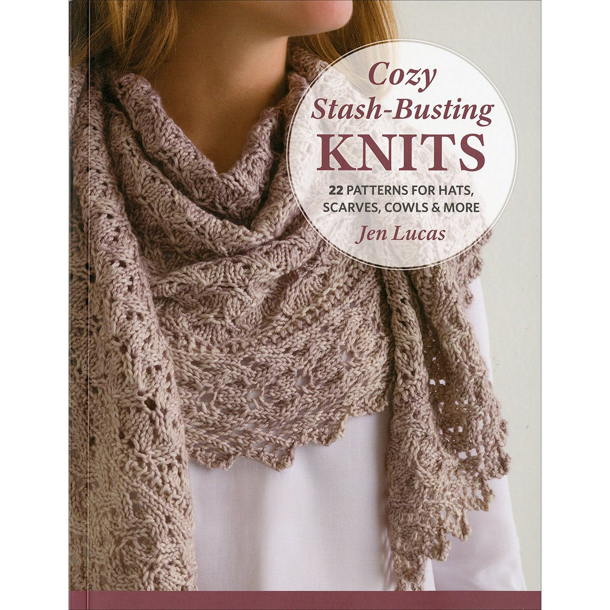 Cozy Stash-Busting Knits: 22 Patterns for Hats, Scarves, Cowls and More