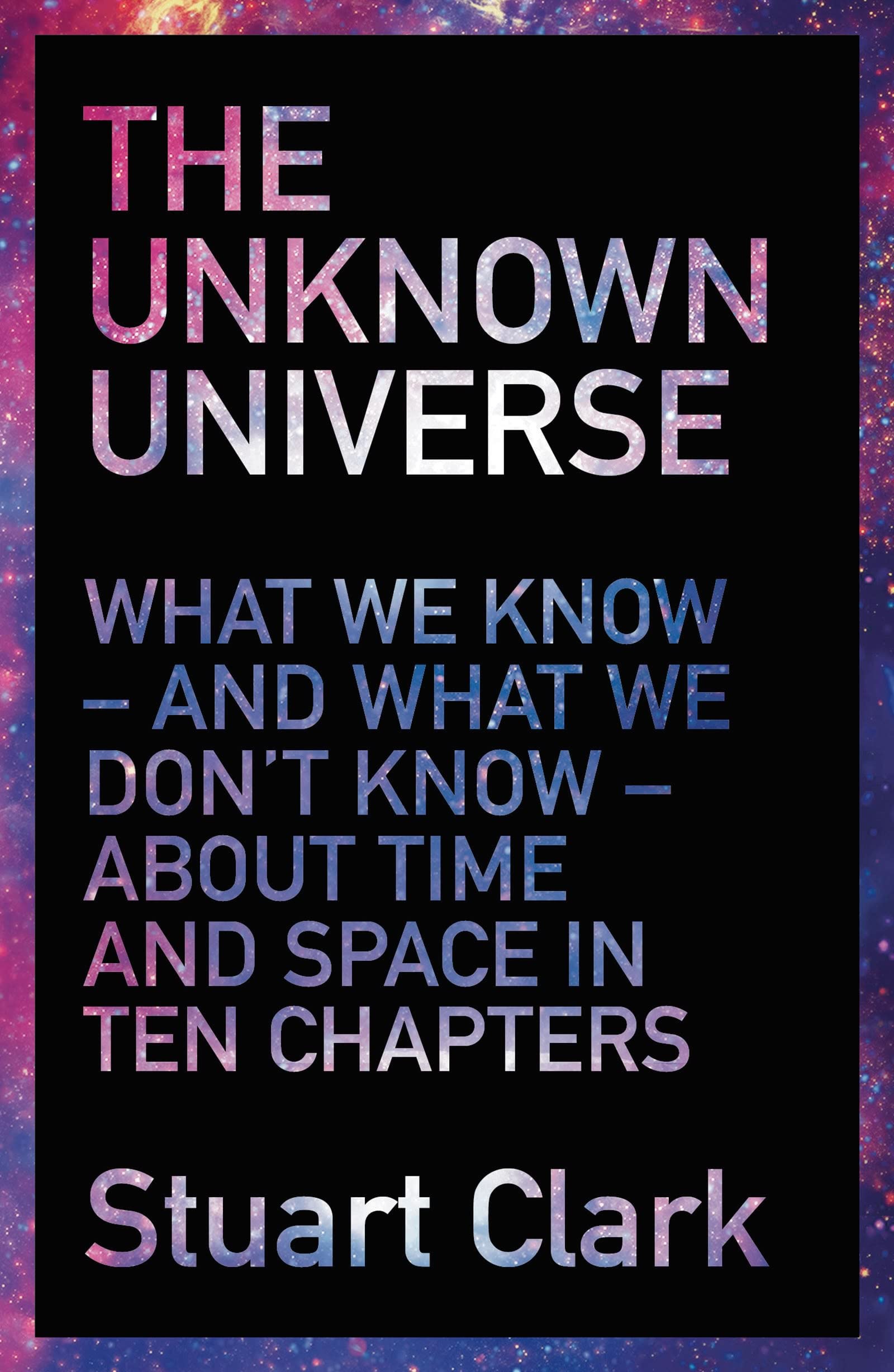 The Unknown Universe: What We Don't Know About Time and Space in Ten Chapters