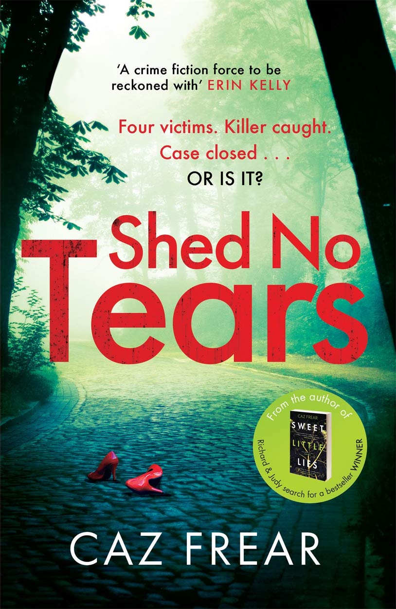 Shed No Tears: The stunning new thriller from the author of Richard and Judy pick 'Sweet Little Lies' (DC Cat Kinsella)