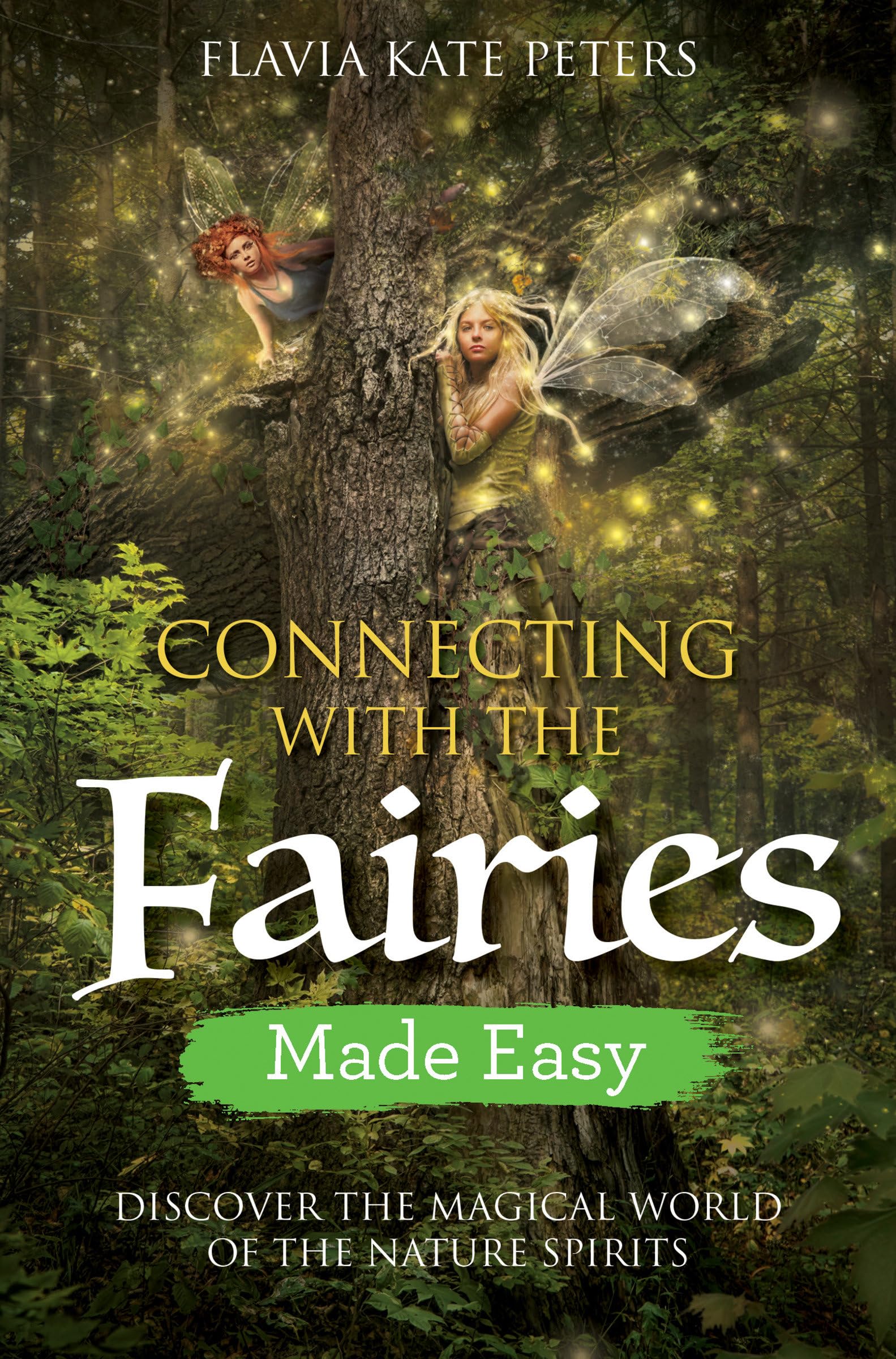 Connecting with the Fairies Made Easy: Discover the Magical World of the Nature Spirits