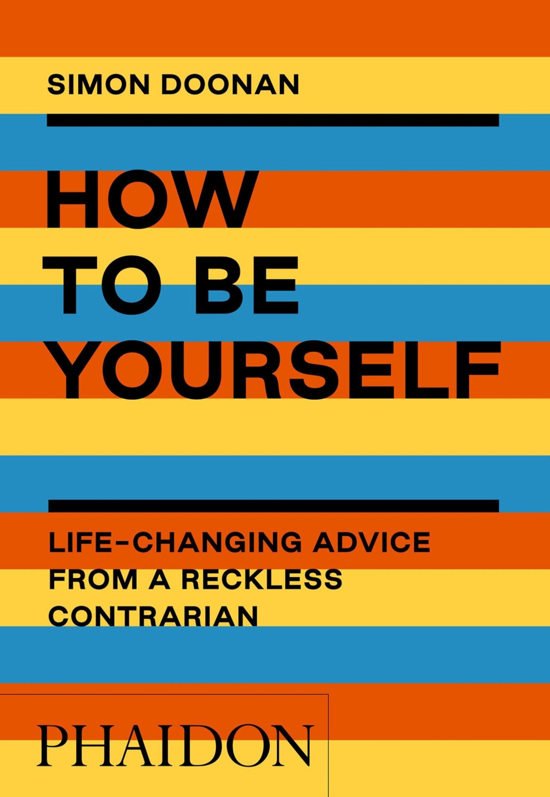 How to Be Yourself: Life-changing advice from a reckless contrarian