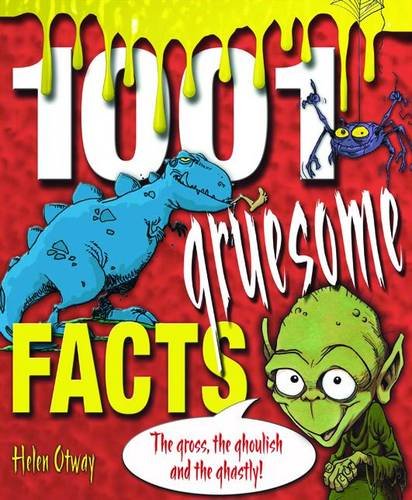 1001 Gruesome Facts: The Gross, the Ghoulish and the Ghastly!