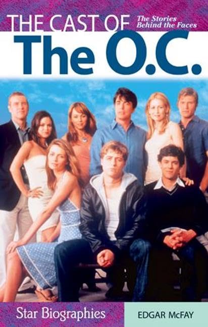 Cast of the O.C., The: The Stories Behind the Faces