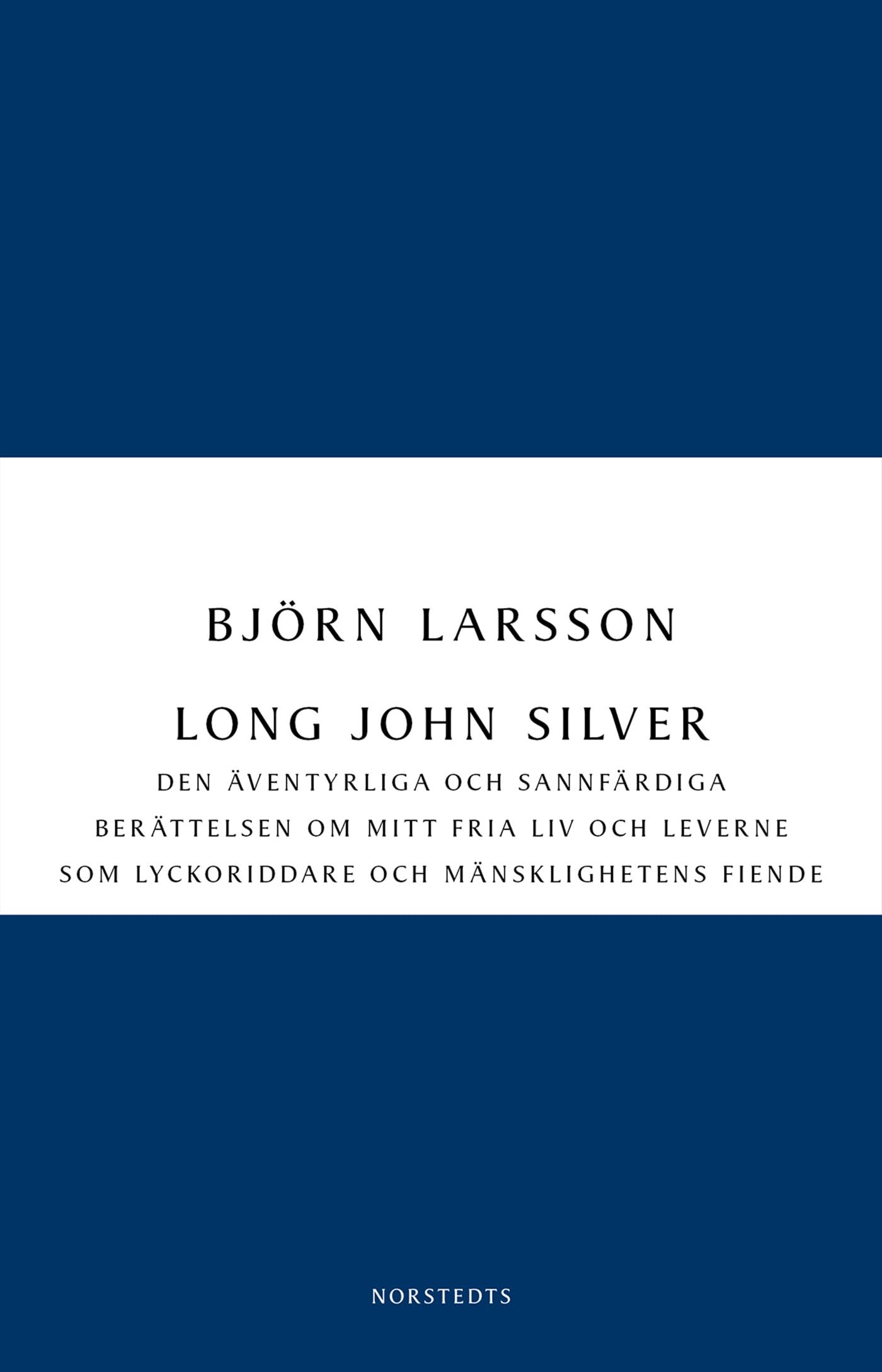 Long John Silver : den äventyrliga och sannfärdiga berättelsen om mitt fria liv och leverne som lyckoriddare och mänsklighetens fiende