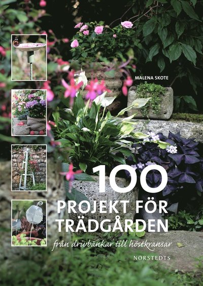 100 projekt för trädgården : från drivbänkar till höstkransar