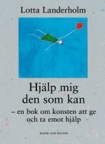 Hjälp mig den som kan : en bok om konsten att ge och ta emot hjälp