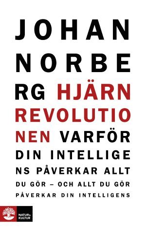 Hjärnrevolutionen : varför din intelligens påverkar allt du gör - och allt du gör påverkar din intelligens