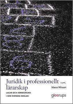 Juridik i professionellt lärarskap 3:e uppl : Lagar och värdegrund i den svenska skolan