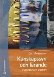 Kunskapssyn och lärande - – i samhälle och arbetsliv