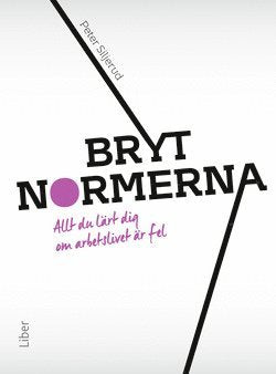 Bryt normerna : allt du lärt dig om arbetslivet är fel