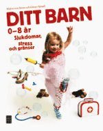 Ditt barn : 0-8 år sjukdomar, stress och gränser