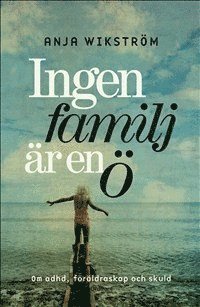 Ingen familj är en ö : ADHD, föräldraskap och skuld