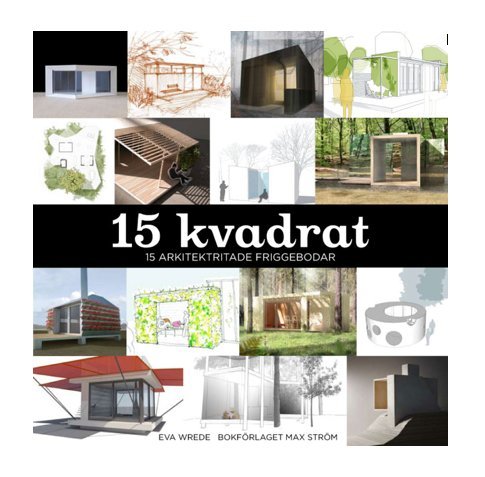 15 Kvadrat : 15 arkitektritade friggebodar