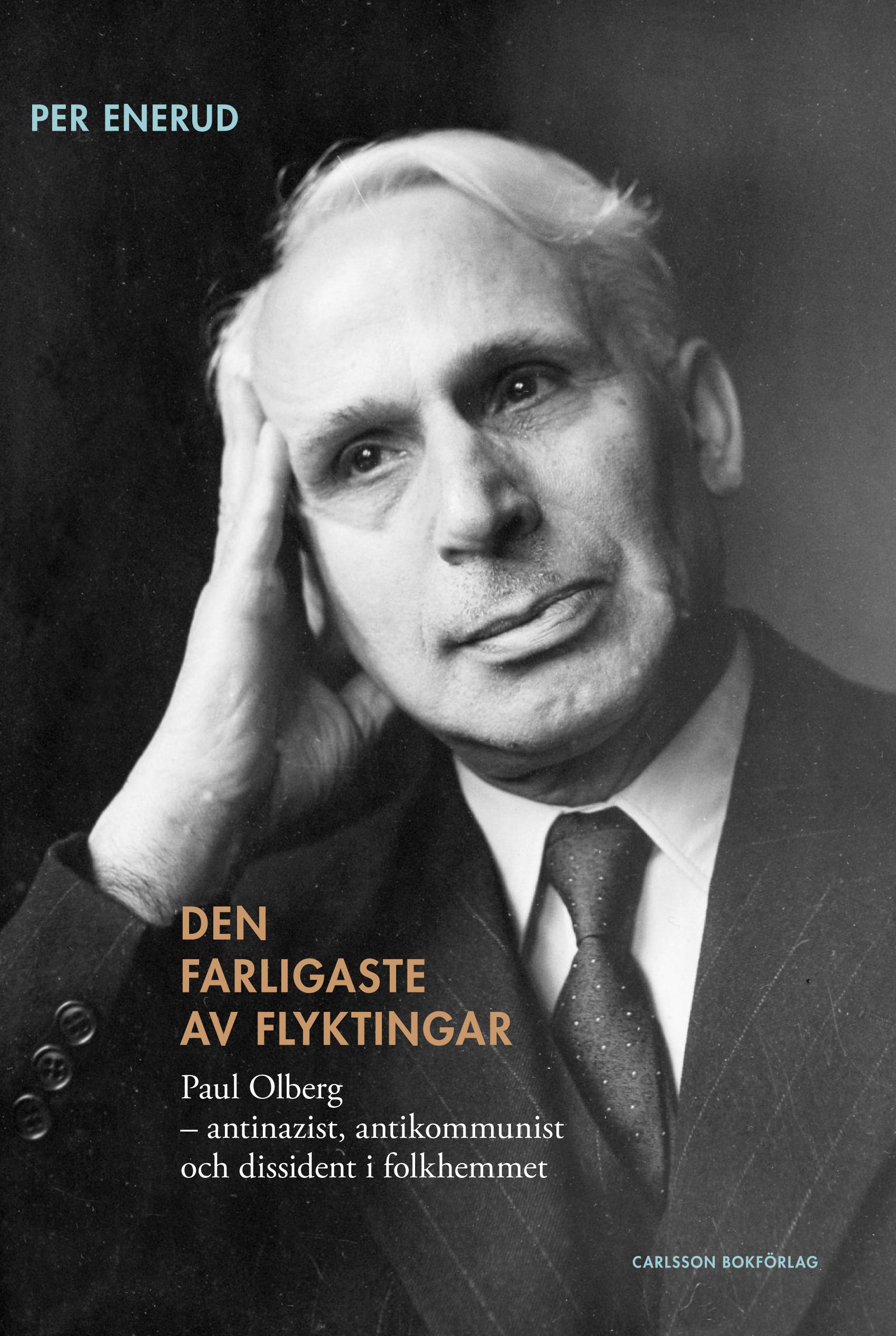 Den farligaste av flyktingar : Paul Olberg - antinazist, antikommunist och dissident i folkhemmet