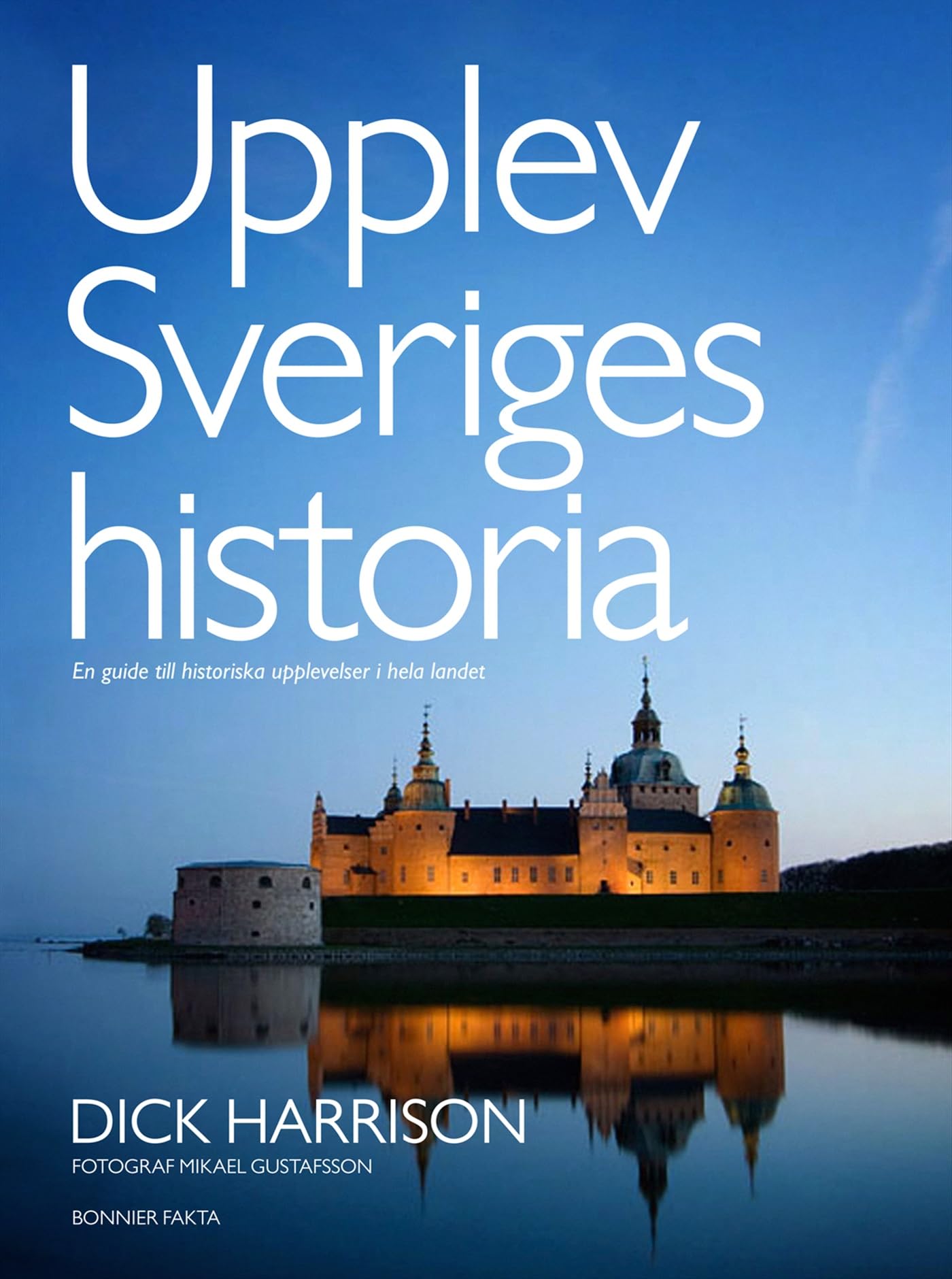 Upplev Sveriges historia : en guide till historiska upplevelser i hela landet