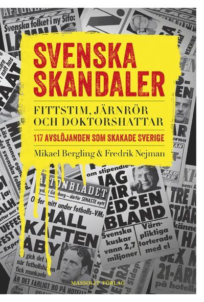 Svenska skandaler : fittstim, järnrör och doktorshattar. 117 avslöjanden som skakade Sverige