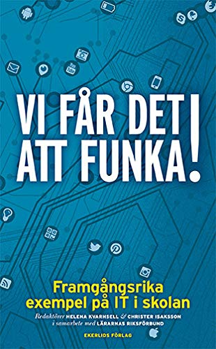 Vi får det att funka! Framgångsrika exempel på IT i skolan