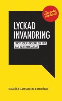 Lyckad invandring : tio svenska forskare om hur man når framgångar